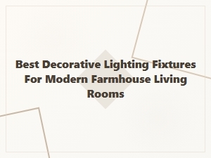 Best Decorative Lighting for Modern Farmhouse Living Rooms