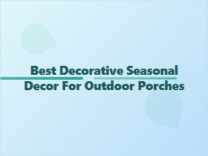 Best Decorative Seasonal Porch Decor