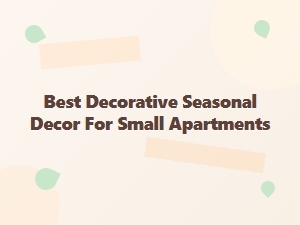 Best Seasonal Decor for Small Apartments