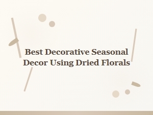 Best Decorative Seasonal Decor with Dried Florals