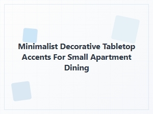 Minimalist Tabletop Accents for Small Apartment Dining
