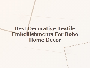 Best Decorative Textile Embellishments for Boho Home Decor