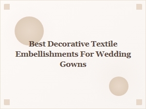 Best Decorative Textile Embellishments for Wedding Gowns